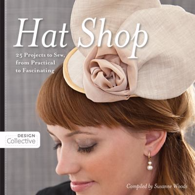 Hat Shop: 25 projects to sew, from practical to fascinating Hat Shop: 25 projects to sew, from practical to fascinating