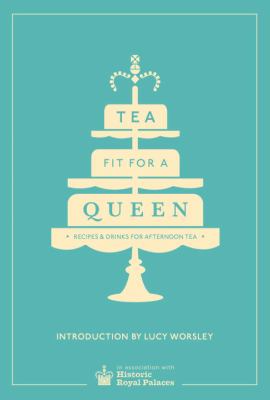 Tea fit for a queen: recipes and drinks for an afternoon tea Tea fit for a queen: recipes and drinks for an afternoon tea