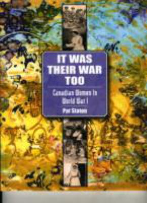 It was their war too: Canadian Women in World War I It was their war too: Canadian Women in World War I