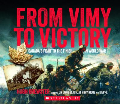 From Vimy to Victory: Canada's fight to the finish in World War I From Vimy to Victory: Canada's fight to the finish in World War I