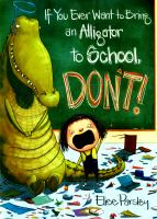 Book Cover: If You Ever Want to Bring an Alligator to School, Don't