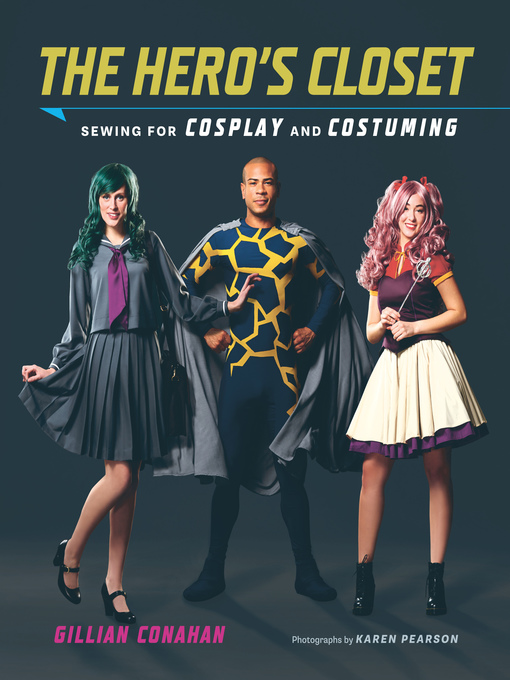 The Hero's Closet: Sewing for Cosplay and Costuming by Gillian Conahan