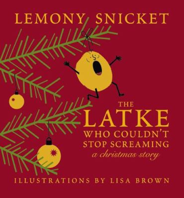 The Latke Who Couldn't Stop Screaming  A Christmas Story  by Lemony Snicket