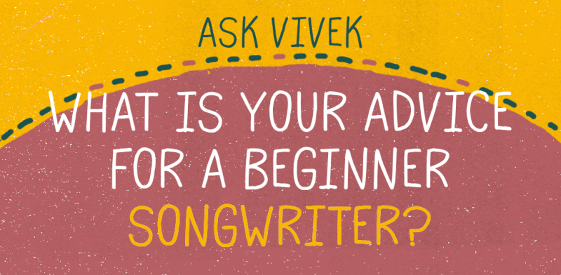 Ask Vivek - What Is Your Advice For A Beginner Songwriter